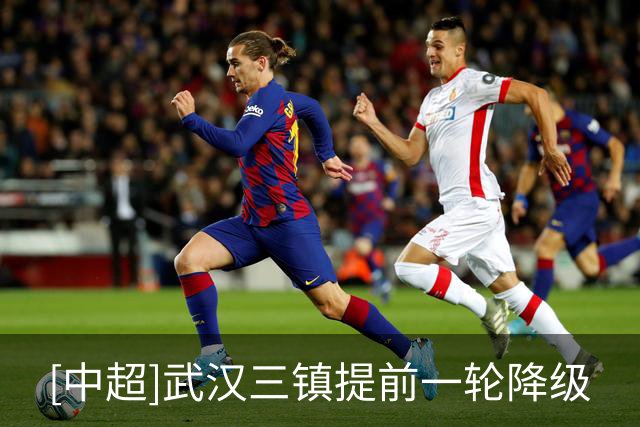 [中超]武汉三镇提前一轮降级